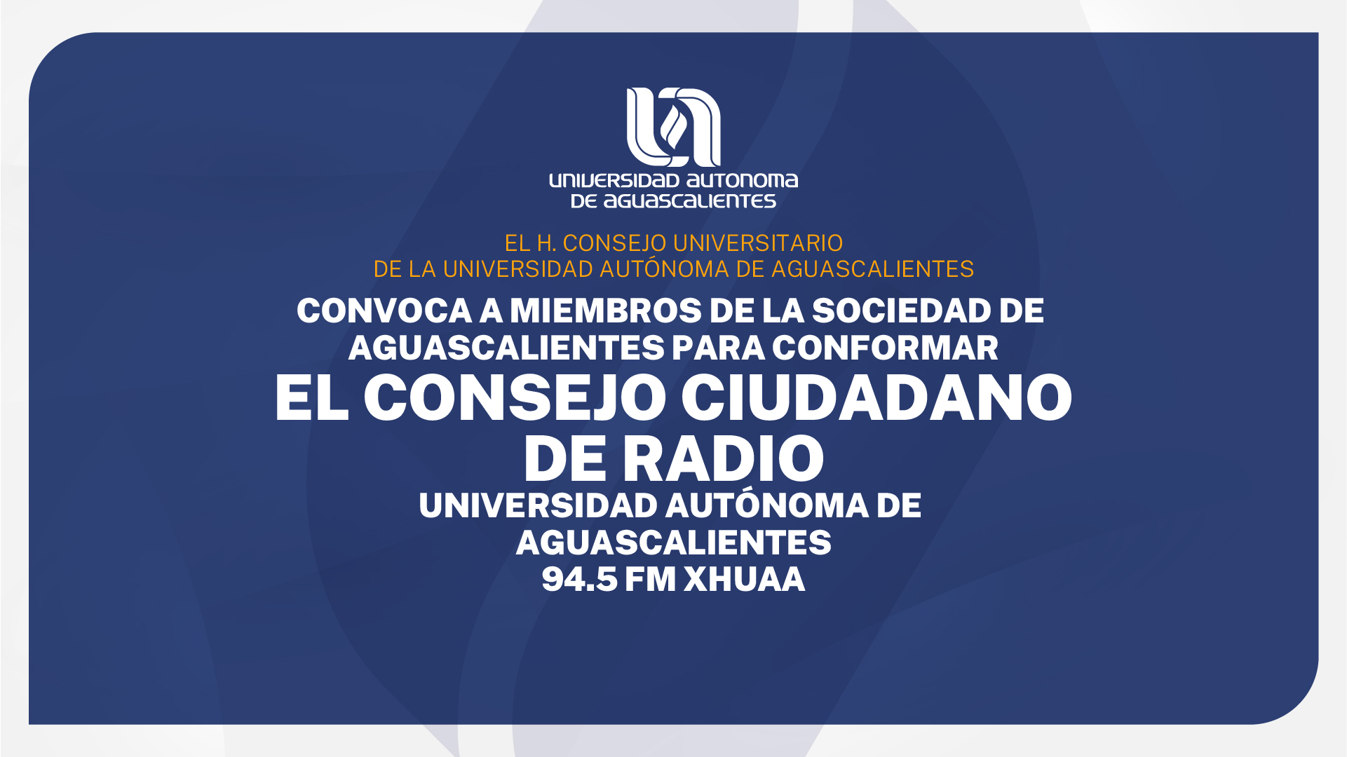 CONVOCA A MIEMBROS DE LA SOCIEDAD DE AGUASCALIENTES PARA CONFORMAR EL CONSEJO CIUDADANO DE RADIO UNIVERSIDAD AUTÓNOMA DE AGUASCALIENTES 94.5 FM XHUAA