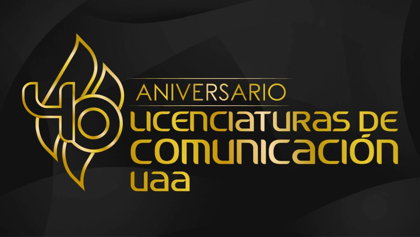 40 ANIVERSARIO LICENCIATURAS DE COMUNICACIÓN UAA